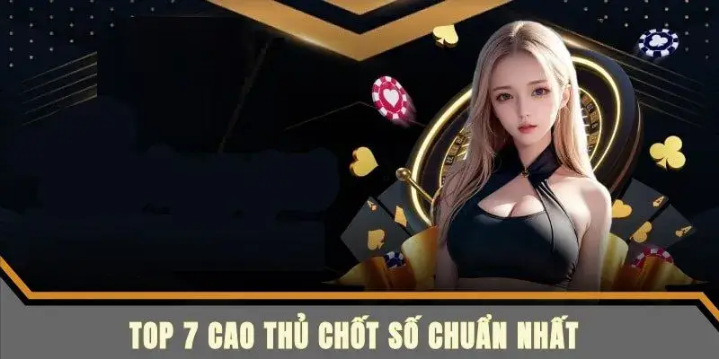 Tìm hiểu 7 cao thủ chốt số miền bắc hay nhất