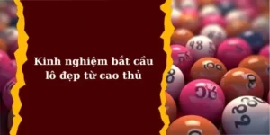 Khám phá kinh nghiệm từ cao thủ đề bắt cầu lô đẹp chuẩn