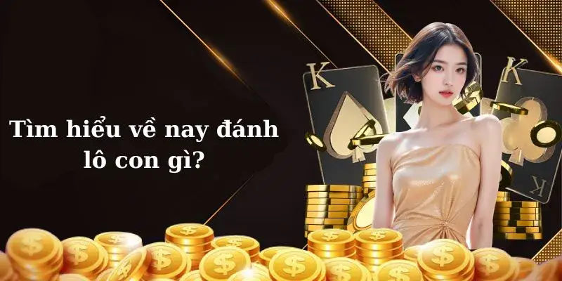 Tìm hiểu chi tiết nay đánh lô con gì để thắng lớn