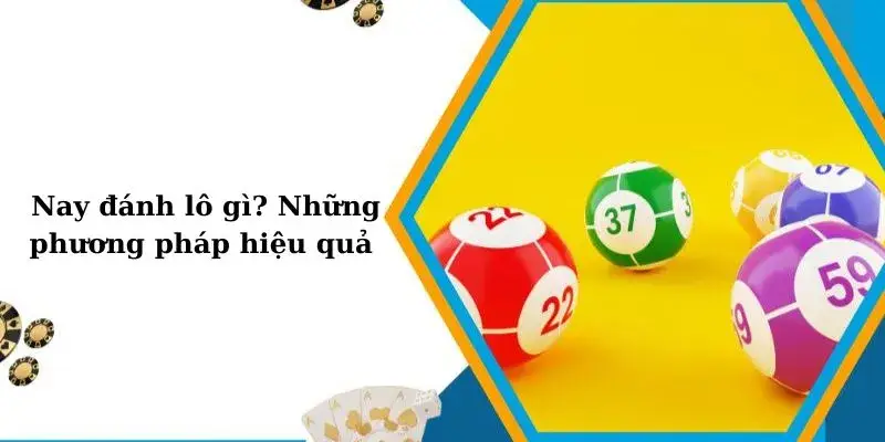 Nay đánh lô con gì? những chiến thuật đánh chuẩn xác